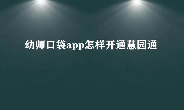 幼师口袋app怎样开通慧园通