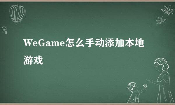 WeGame怎么手动添加本地游戏